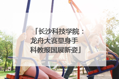 长沙科技学院：龙舟大赛显身手 科教报国展新姿